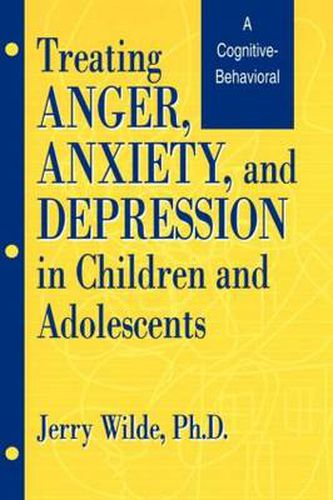 Cover image for Treating Anger, Anxiety, And Depression In Children And Adolescents: A Cognitive-Behavioral Perspective