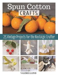Cover image for Spun Cotton Crafts: 25 Vintage Projects for the Nostalgic Crafter