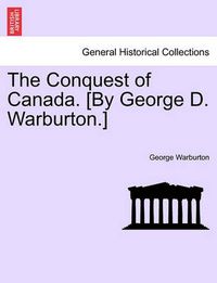 Cover image for The Conquest of Canada. [By George D. Warburton.]