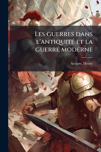 Cover image for Les Guerres Dans L'Antiquit Et La Guerre Moderne