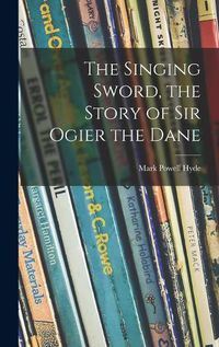 Cover image for The Singing Sword, the Story of Sir Ogier the Dane