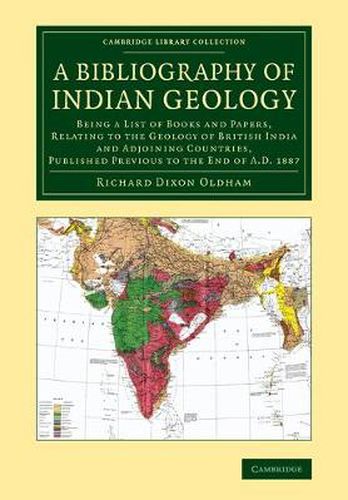 A Bibliography of Indian Geology: Being a List of Books and Papers, Relating to the Geology of British India and Adjoining Countries, Published Previous to the End of AD 1887