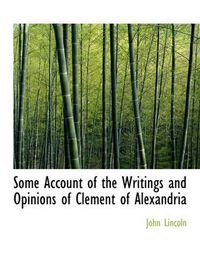 Cover image for Some Account of the Writings and Opinions of Clement of Alexandria