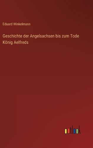 Cover image for Geschichte der Angelsachsen bis zum Tode Koenig Aelfreds
