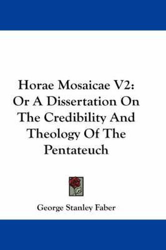 Cover image for Horae Mosaicae V2: Or a Dissertation on the Credibility and Theology of the Pentateuch