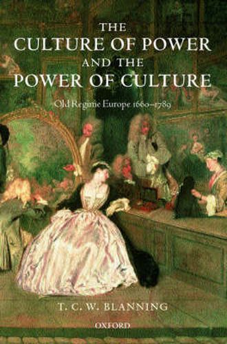 Cover image for The Culture of Power and the Power of Culture: Old Regime Europe 1660-1789