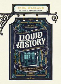 Cover image for Liquid History: An Illustrated Guide to London's Greatest Pubs : A Radio 4 Best Food and Drink Book of the Year