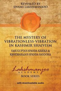 Cover image for The Mystery of Vibrationless-Vibration in Kashmir Shaivism: : Vasugupta's Spanda Karika & Kshemaraja's Spanda Sandoha