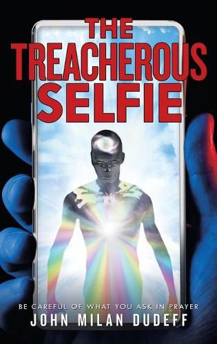 Cover image for The Treacherous Selfie: Be Careful of What You Ask in Prayer