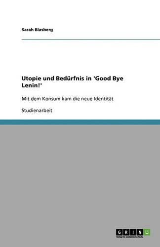 Cover image for Utopie und Bedurfnis in 'Good Bye Lenin!': Mit dem Konsum kam die neue Identitat