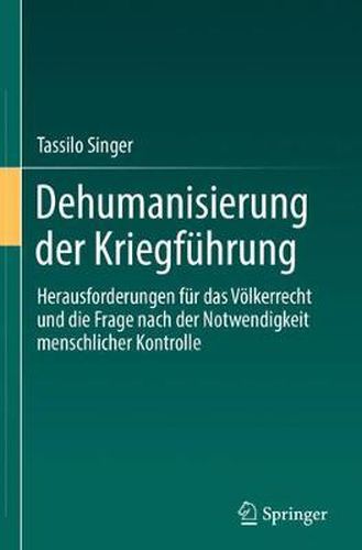 Cover image for Dehumanisierung Der Kriegfuhrung: Herausforderungen Fur Das Voelkerrecht Und Die Frage Nach Der Notwendigkeit Menschlicher Kontrolle