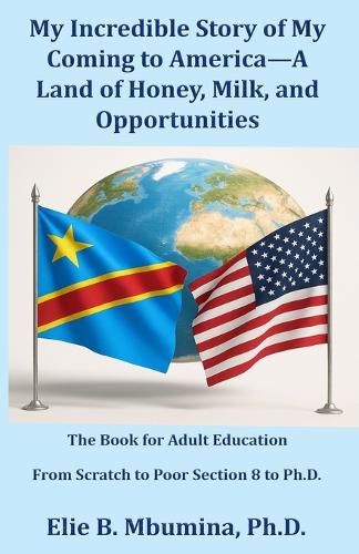 Cover image for My Incredible Story of My Coming to America-A Land of Honey, Milk, and Opportunities