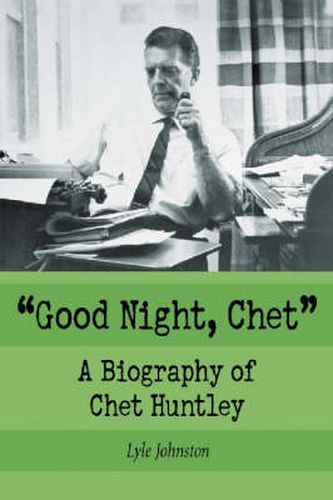 Cover image for Good Night, Chet: A Biography of Chet Huntley