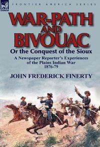 Cover image for War-Path and Bivouac or the Conquest of the Sioux: a Newspaper Reporter's Experiences of the Plains Indian War 1876-79