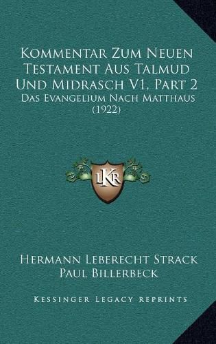 Kommentar Zum Neuen Testament Aus Talmud Und Midrasch V1, Part 2: Das Evangelium Nach Matthaus (1922)