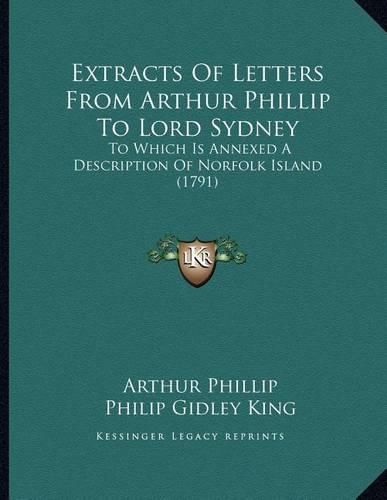 Cover image for Extracts of Letters from Arthur Phillip to Lord Sydney: To Which Is Annexed a Description of Norfolk Island (1791)