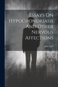 Cover image for Essays On Hypochondriasis, And Other Nervous Affections