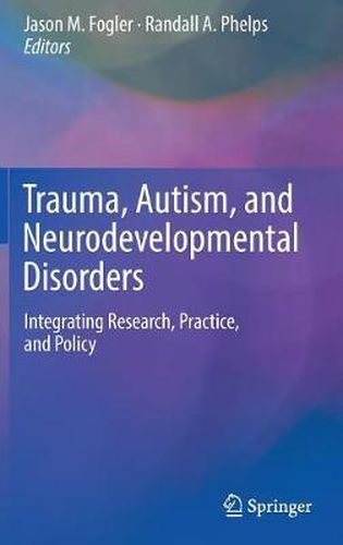 Cover image for Trauma, Autism, and Neurodevelopmental Disorders: Integrating Research, Practice, and Policy