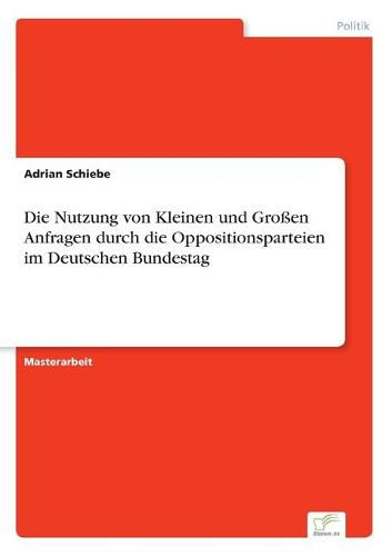 Cover image for Die Nutzung von Kleinen und Grossen Anfragen durch die Oppositionsparteien im Deutschen Bundestag