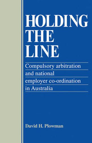 Cover image for Holding the Line: Compulsory Arbitration and National Employer Co-ordination in Australia