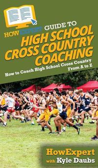 Cover image for HowExpert Guide to High School Cross Country Coaching: How to Coach High School Cross Country From A to Z