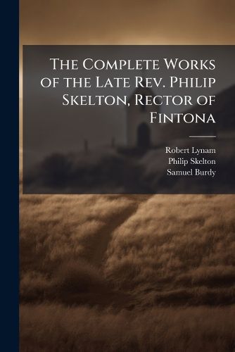 Cover image for The Complete Works of the Late Rev. Philip Skelton, Rector of Fintona