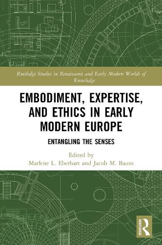 Cover image for Embodiment, Expertise, and Ethics in Early Modern Europe: Entangling the Senses