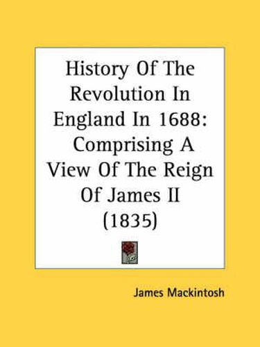 Cover image for History of the Revolution in England in 1688: Comprising a View of the Reign of James II (1835)