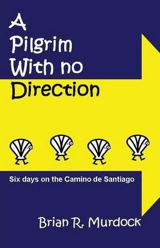 Cover image for A Pilgrim with No Direction: Six Days on the Camino de Santiago