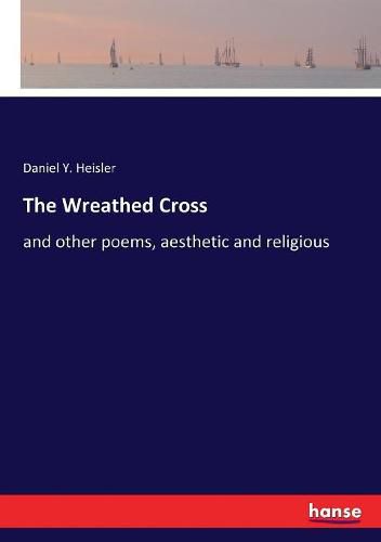 The Wreathed Cross: and other poems, aesthetic and religious