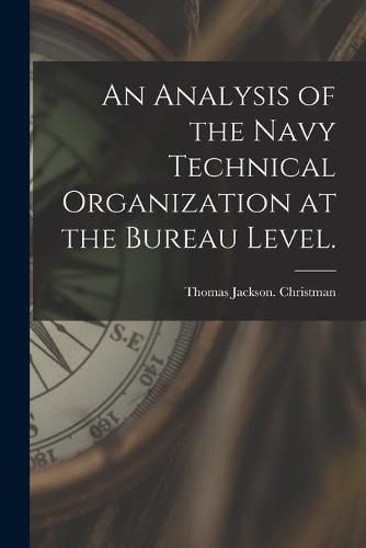 Cover image for An Analysis of the Navy Technical Organization at the Bureau Level.