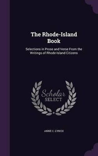 Cover image for The Rhode-Island Book: Selections in Prose and Verse from the Writings of Rhode-Island Citizens