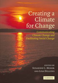 Cover image for Creating a Climate for Change: Communicating Climate Change and Facilitating Social Change