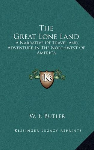 The Great Lone Land: A Narrative of Travel and Adventure in the Northwest of America