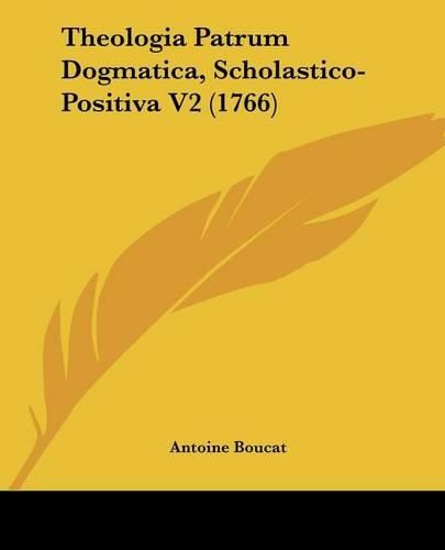 Cover image for Theologia Patrum Dogmatica, Scholastico-Positiva V2 (1766)
