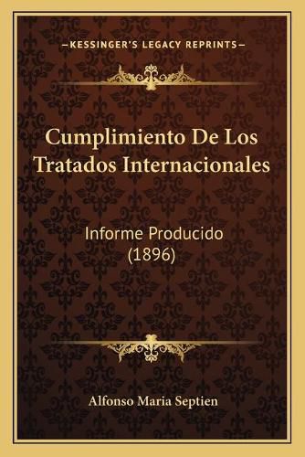 Cover image for Cumplimiento de Los Tratados Internacionales: Informe Producido (1896)