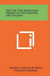 Cover image for Arts of the Migration Period in the Walters Art Gallery