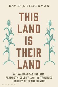 Cover image for This Land Is Their Land: The Wampanoag Indians, Plymouth Colony, and the Troubled History of Thanksgiving