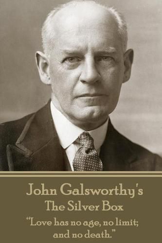 Cover image for John Galsworthy - The Silver Box: Love has no age, no limit; and no death.