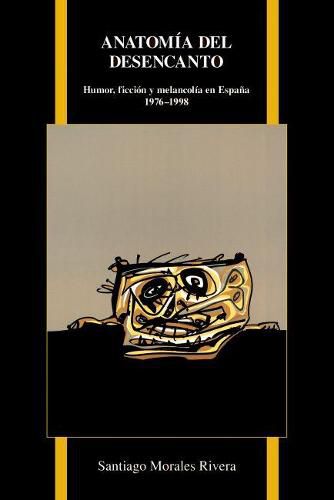 Cover image for Anatomia del desencanto: Humor, ficcion y melancolia en Espana (1976-1998)