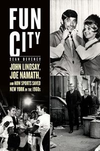 Cover image for Fun City: John Lindsay, Joe Namath, and How Sports Saved New York in the 1960s