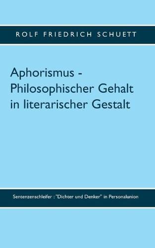 Aphorismus - Philosophischer Gehalt in literarischer Gestalt: Sentenzenschleifer: Dichter und Denker in Personalunion