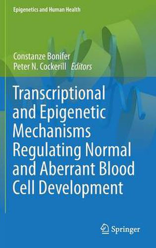 Cover image for Transcriptional and Epigenetic Mechanisms Regulating Normal and Aberrant Blood Cell Development