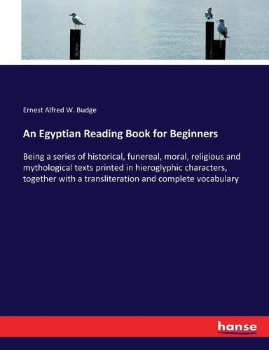 Cover image for An Egyptian Reading Book for Beginners: Being a series of historical, funereal, moral, religious and mythological texts printed in hieroglyphic characters, together with a transliteration and complete vocabulary