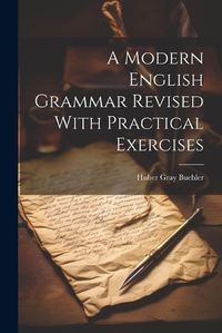 Cover image for A Modern English Grammar Revised With Practical Exercises