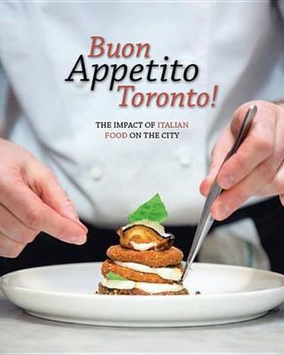 Cover image for Buon Appetito Toronto! the Influence of Italian Food in Our City: The Impact of Italian Food on the City.