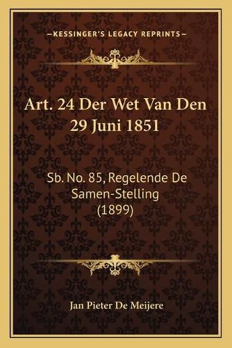 Cover image for Art. 24 Der Wet Van Den 29 Juni 1851: Sb. No. 85, Regelende de Samen-Stelling (1899)