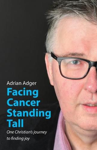 Facing Cancer, Standing Tall: One Christian's journey to finding joy