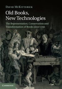 Cover image for Old Books, New Technologies: The Representation, Conservation and Transformation of Books since 1700