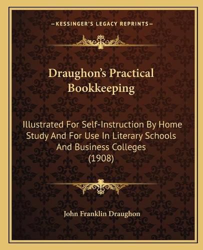 Draughon's Practical Bookkeeping: Illustrated for Self-Instruction by Home Study and for Use in Literary Schools and Business Colleges (1908)